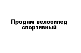 Продам велосипед спортивный